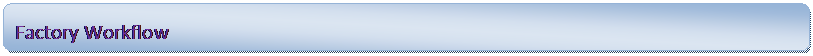 Rounded Rectangle: Factory Workflow